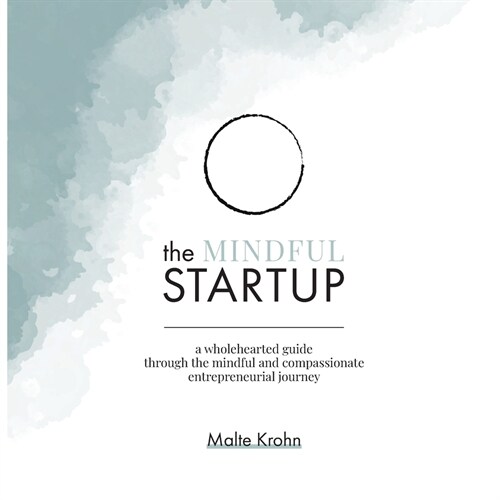 The Mindful Startup: A Wholehearted Guide Through the Mindful and Compassionate Entrepreneurial Journey (Paperback)