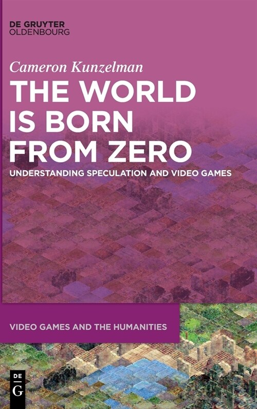 The World Is Born from Zero: Understanding Speculation and Video Games (Hardcover)