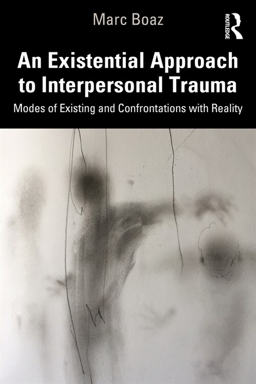 An Existential Approach to Interpersonal Trauma : Modes of Existing and Confrontations with Reality (Paperback)