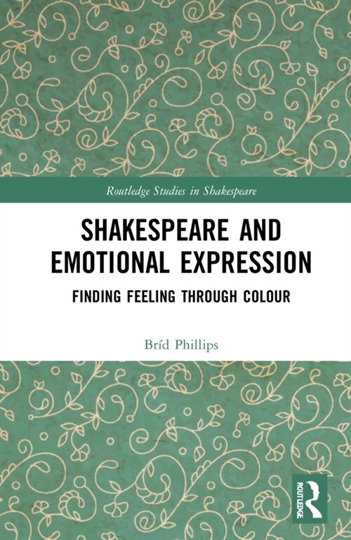 Shakespeare and Emotional Expression : Finding Feeling through Colour (Hardcover)