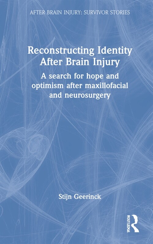 Reconstructing Identity After Brain Injury : A search for hope and optimism after maxillofacial and neurosurgery (Hardcover)