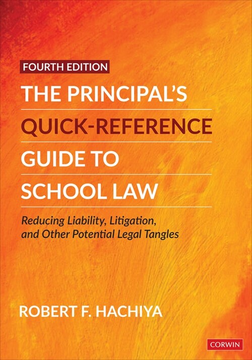 The Principal′s Quick-Reference Guide to School Law: Reducing Liability, Litigation, and Other Potential Legal Tangles (Paperback, 4, Fourth (Revised)