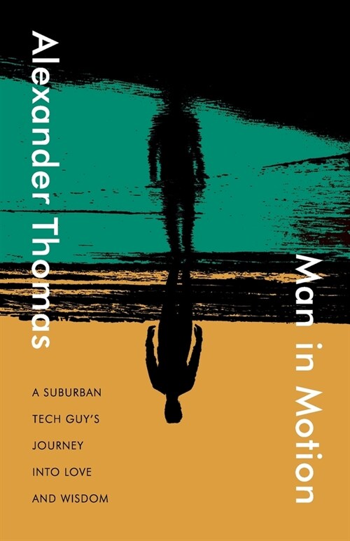Man in Motion: A suburban tech guys journey into love and wisdom (Paperback)