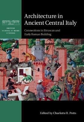 Architecture in Ancient Central Italy : Connections in Etruscan and Early Roman Building (Hardcover)