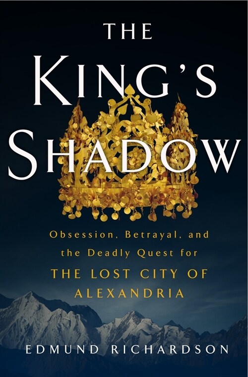 The Kings Shadow: Obsession, Betrayal, and the Deadly Quest for the Lost City of Alexandria (Hardcover)