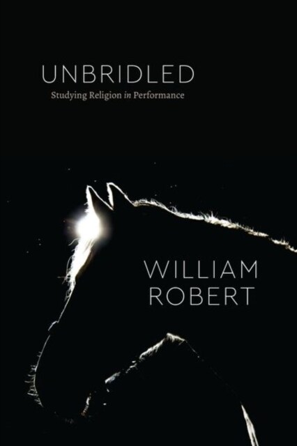 Unbridled: Studying Religion in Performance (Hardcover)