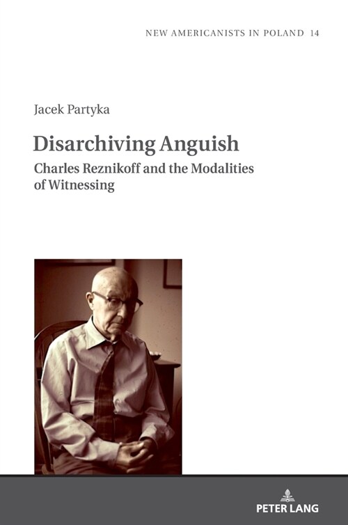 Disarchiving Anguish: Charles Reznikoff and the Modalities of Witnessing (Hardcover)