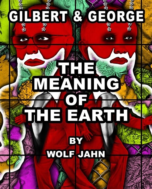 Gilbert & George: The Meaning of the Earth (Hardcover)