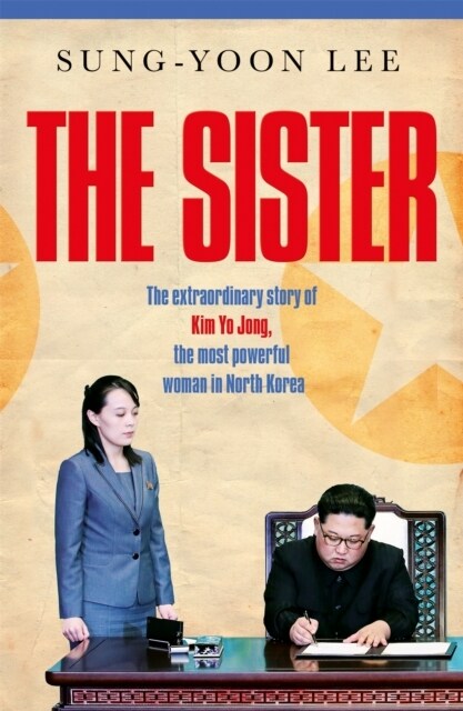 The Sister : The extraordinary story of Kim Yo Jong, the most powerful woman in North Korea (Hardcover)