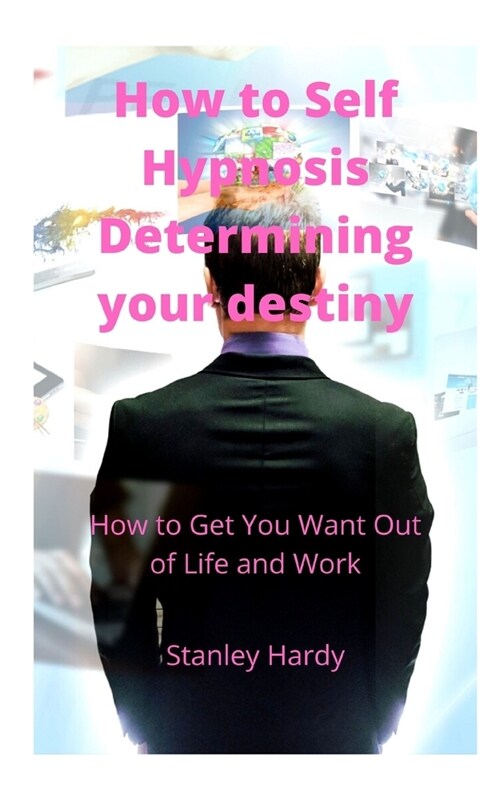 How to Self Hypnosis Determining your destiny: How to Get You Want Out of Life and Work (Paperback)