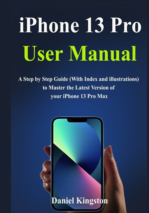 iPhone 13 Pro User Manual: A Simple Guide to Learn and Master the new Features in iPhone Pro (Paperback)
