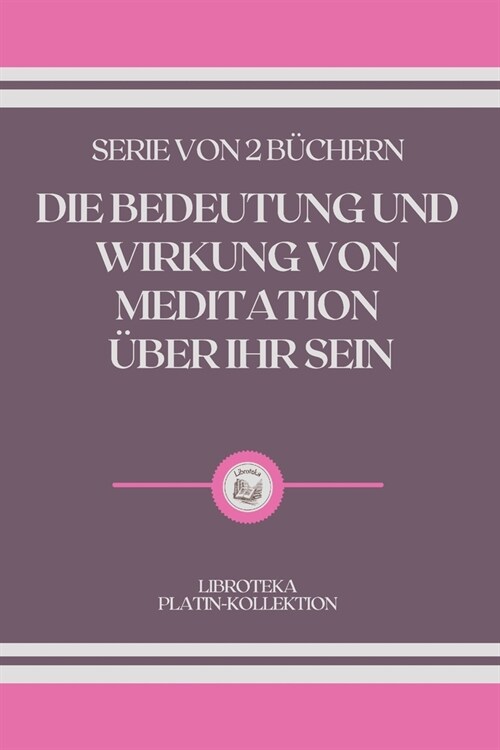 Die Bedeutung Und Wirkung Von Meditation ?er Ihr Sein: serie von 2 b?hern (Paperback)