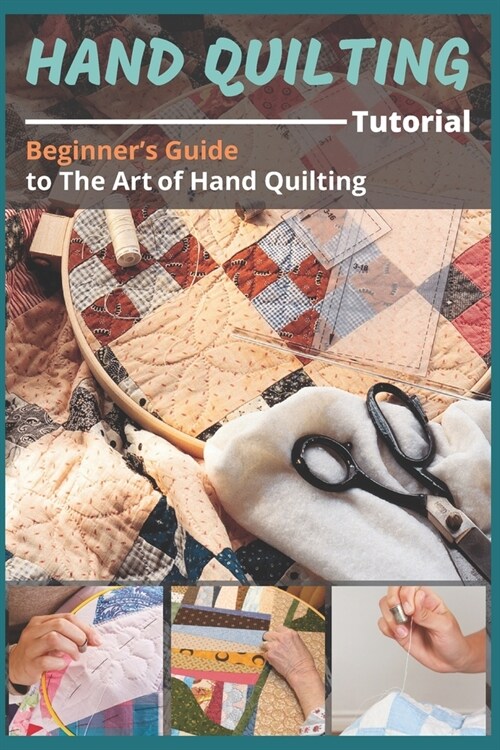 Hand Quilting Tutorial: Beginners Guide to The Art of Hand Quilting (Paperback)