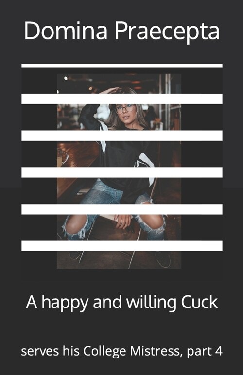 A happy and willing Cuck: serves his College Mistress, part 4 (Paperback)