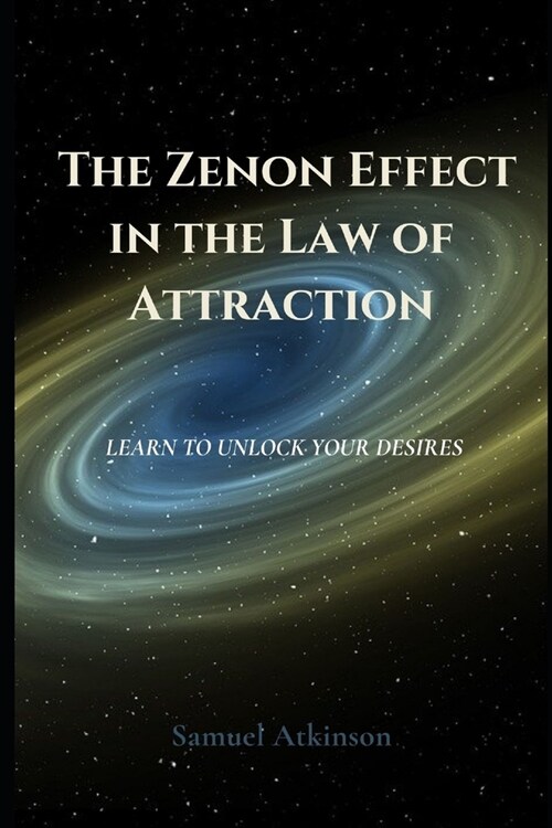 The Zenon Effect in the Law of Attraction: Learn To Unlock Your Desires (Paperback)