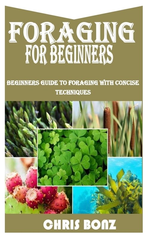 Foraging for Beginners: Beginners Guide To Foraging With Concise Techniques (Paperback)