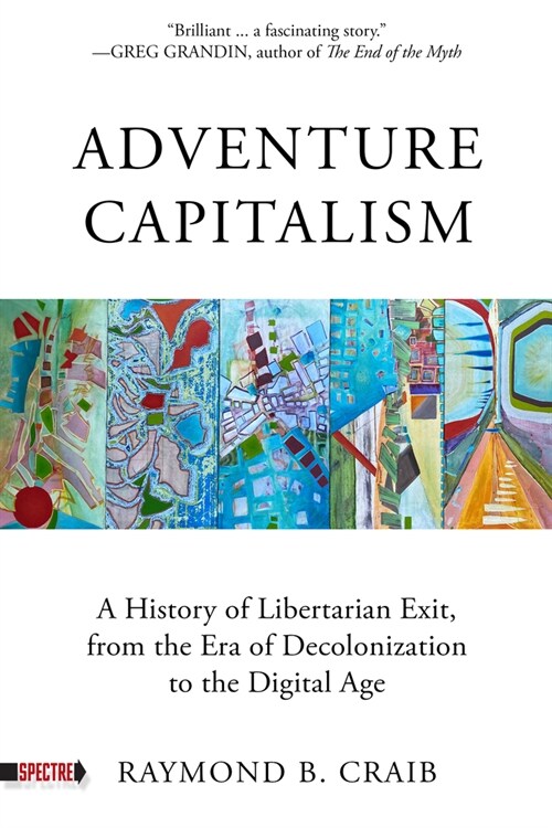 Adventure Capitalism: A History of Libertarian Exit, from the Era of Decolonization to the Digital Age (Paperback)