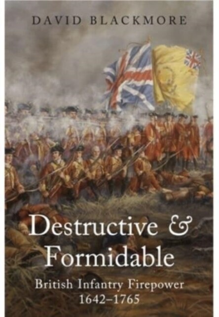 Destructive and Formidable : British Infantry Firepower, 1642 1765 (Paperback)