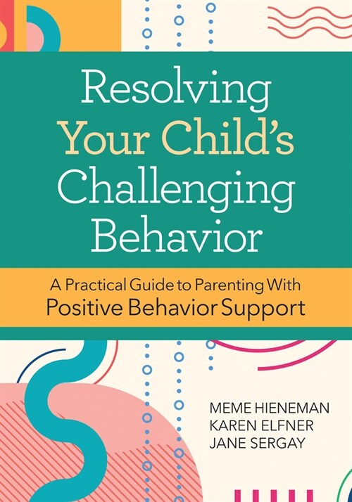 Resolving Your Childs Challenging Behavior: A Practical Guide to Parenting with Positive Behavior Support (Paperback, 2, Second Edition)