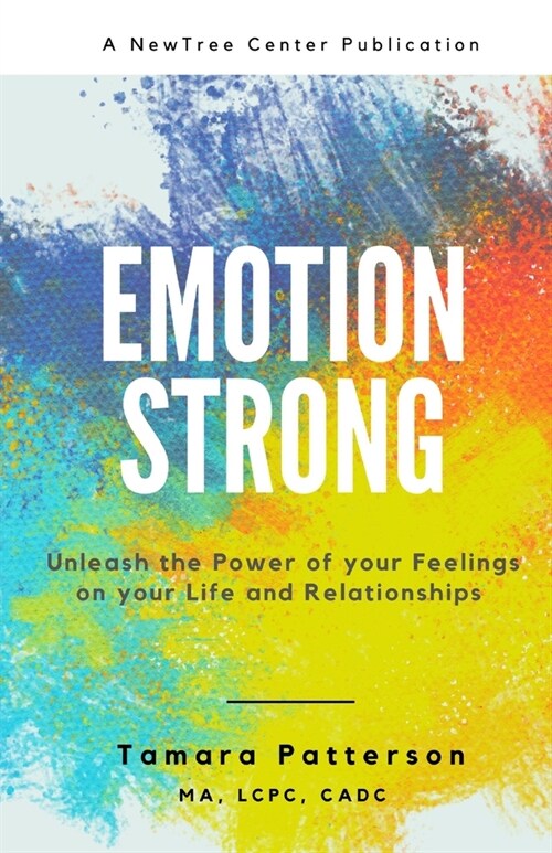 Emotion Strong: Unleash the Power of your Feelings on your Life and Relationships (Paperback)