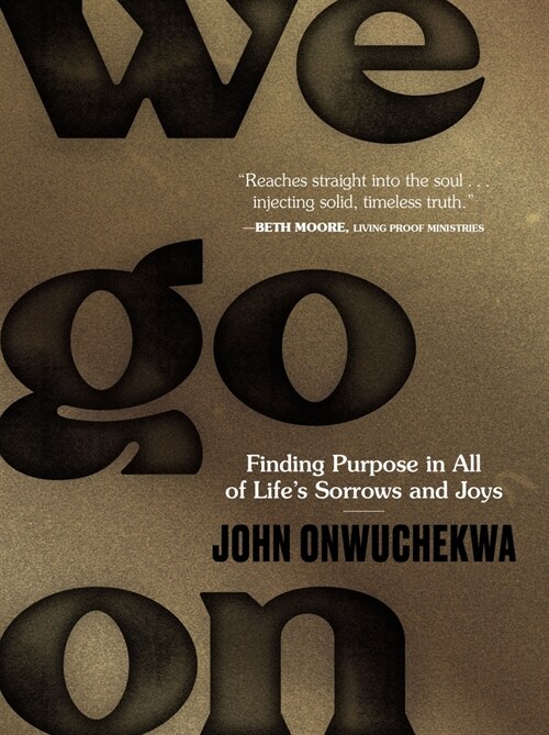 We Go on: Finding Purpose in All of Lifes Sorrows and Joys (Hardcover)