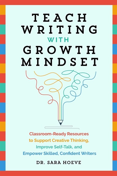 Teach Writing with Growth Mindset: Classroom-Ready Resources to Support Creative Thinking, Improve Self-Talk, and Empower Skilled, Confident Writers (Paperback)