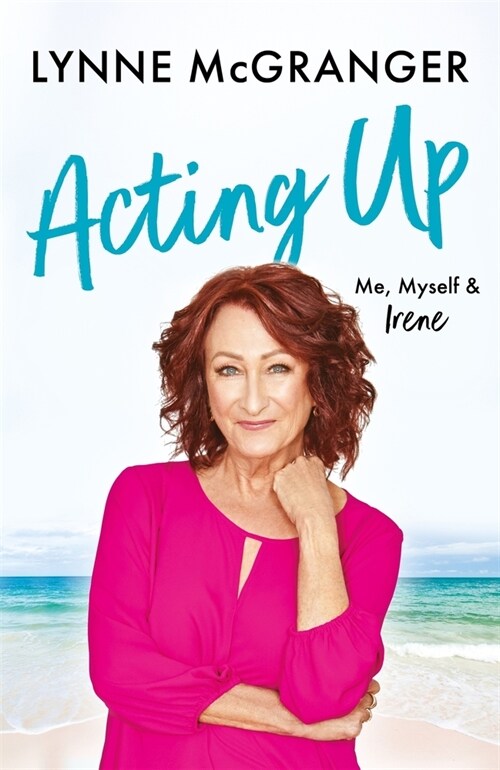 Acting Up : Me, Myself & Irene - Star of hit television series Home and Away (Hardcover)