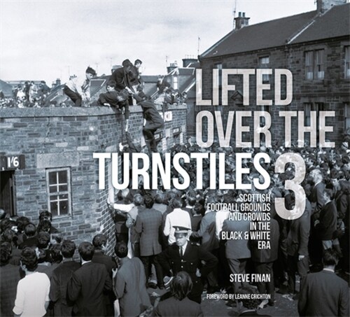 Lifted Over The Turnstiles vol. 3: Scottish Football Grounds And Crowds In The Black & White Era (Hardcover)