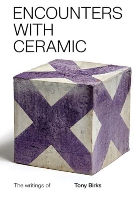 Encounters with Ceramic: The writings of Tony Birks (Paperback)