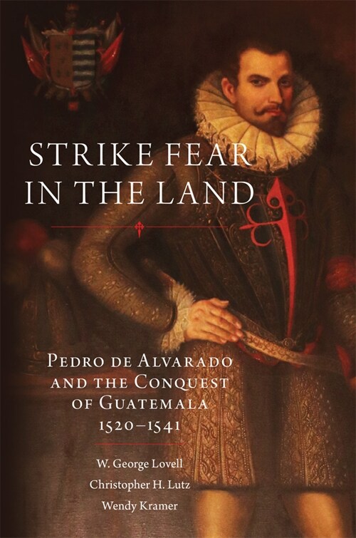 Strike Fear in the Land: Pedro de Alvarado and the Conquest of Guatemala, 1520-1541 Volume 279 (Paperback)