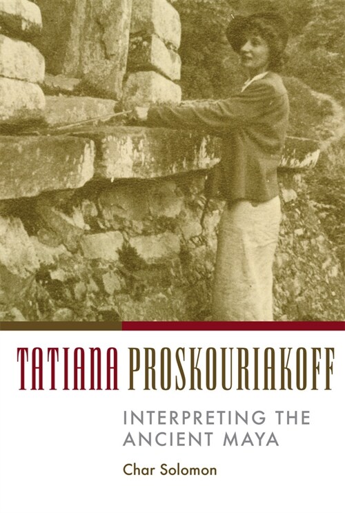 Tatiana Proskouriakoff: Interpreting the Ancient Maya (Paperback)