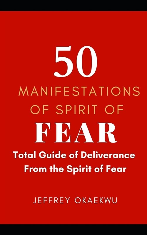 50 Manifestations of Spirit of Fear: Total guide of deliverance from the spirit of fear (Paperback)