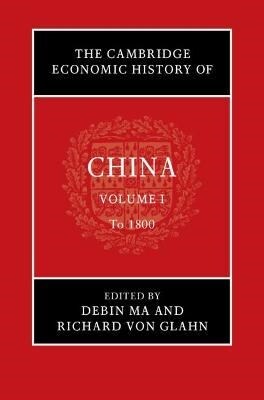 The Cambridge Economic History of China: Volume 1, To 1800 (Hardcover, New ed)