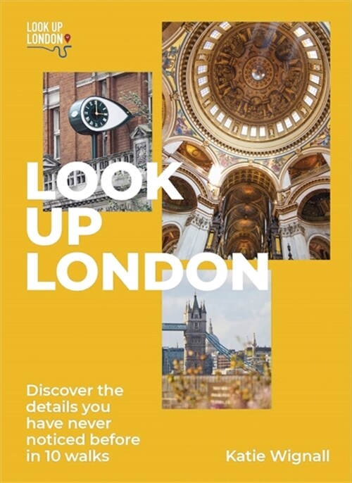 Look Up London : Discover the details you have never noticed before in 10 walks (Paperback)