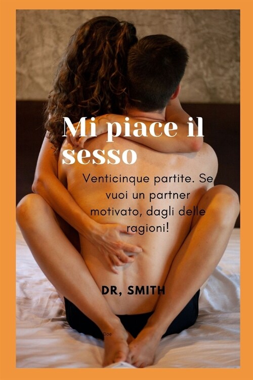 Mi piace il sesso: Venticinque partite. Se vuoi un partner motivato, dagli delle ragioni! (Paperback)