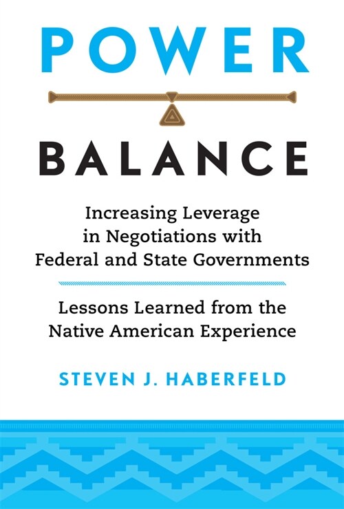 Power Balance: Increasing Leverage in Negotiations with Federal and State Governments--Lessons Learned from the Native American Exper (Paperback)