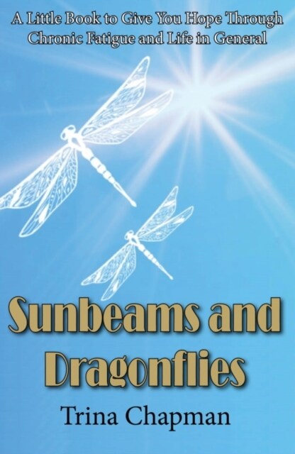 Sunbeams and Dragonflies : A Little Book to Give You Hope Through Chronic Fatigue and Life in General (Paperback)