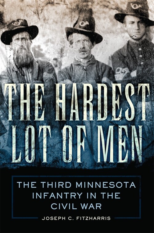 The Hardest Lot of Men: The Third Minnesota Infantry in the Civil War Volume 67 (Paperback)