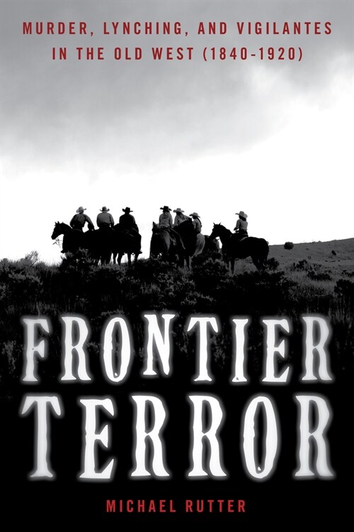 Frontier Terror: Murder, Lynching, and Vigilantes in the Old West (Paperback)