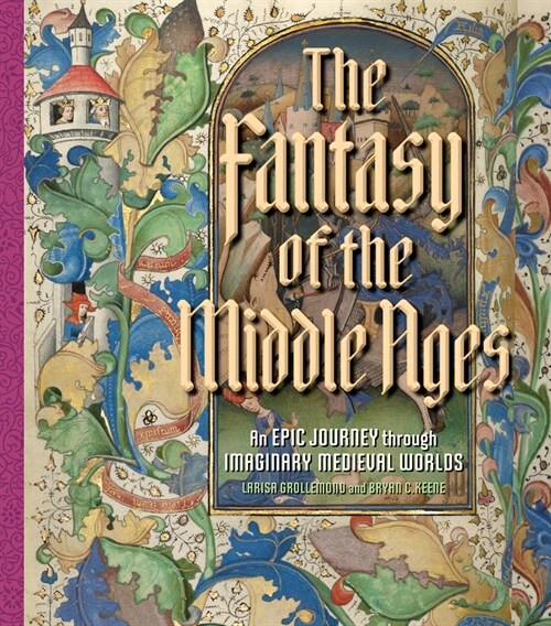 The Fantasy of the Middle Ages: An Epic Journey Through Imaginary Medieval Worlds (Hardcover)