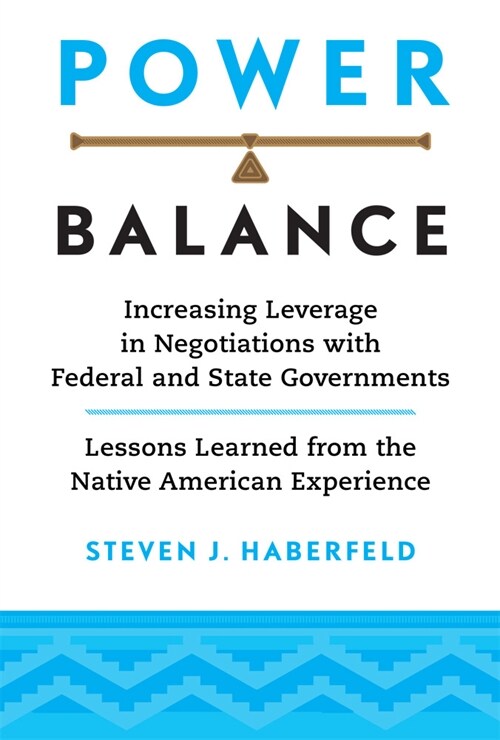 Power Balance: Increasing Leverage in Negotiations with Federal and State Governments--Lessons Learned from the Native American Exper (Hardcover)