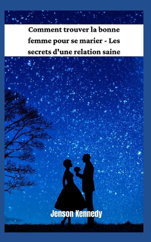 Comment trouver la bonne femme pour se marier - Les secrets dune relation saine (Paperback)