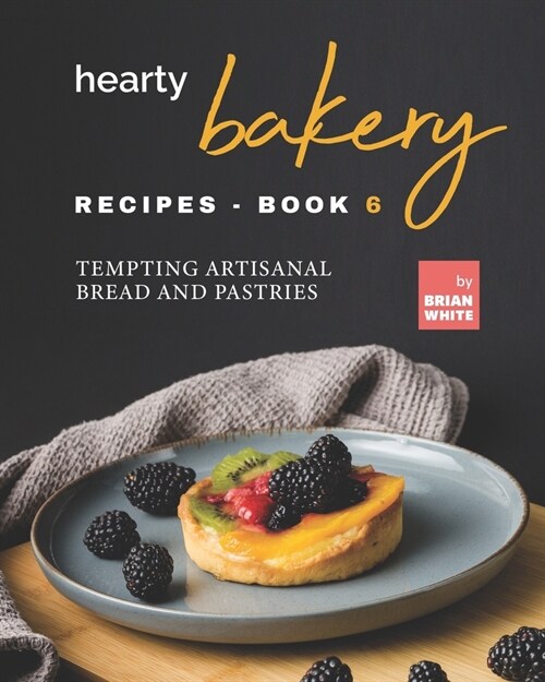 Hearty Bakery Recipes - Book 6: Tempting Artisanal Bread and Pastries (Paperback)