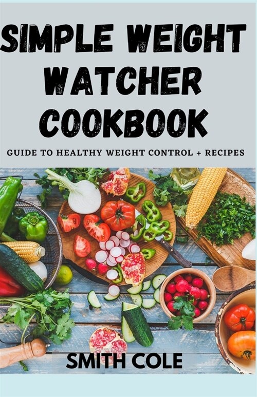 Simple Weight Watcher Cookbook: Guide To Healthy Weight Control + recipes (Paperback)