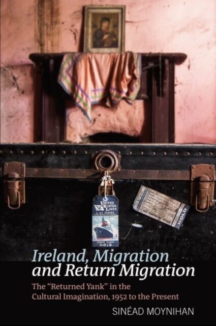 Ireland, Migration and Return Migration : The “Returned Yank” in the Cultural Imagination, 1952 to present (Paperback)