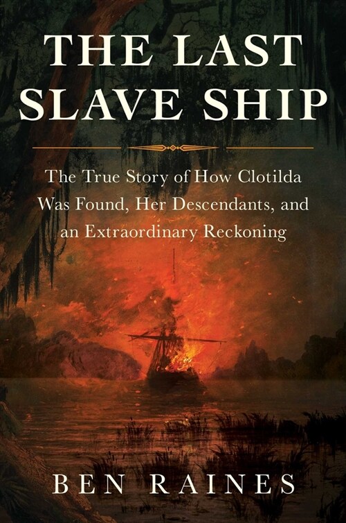 The Last Slave Ship: The True Story of How Clotilda Was Found, Her Descendants, and an Extraordinary Reckoning (Hardcover)