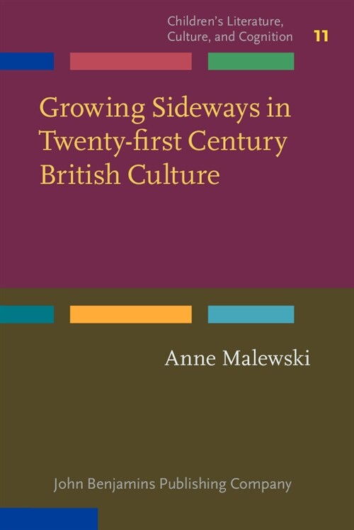 Growing Sideways in Twenty-first Century British Culture : Challenging boundaries between childhood and adulthood (Hardcover)