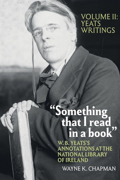 Something That I Read in a Book: W. B. Yeatss Annotations at the National Library of Ireland: Vol. 2: Yeatss Writings (Hardcover)