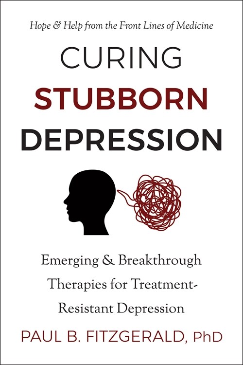 Curing Stubborn Depression: Emerging & Breakthrough Therapies for Treatment-Resistant Depression (Paperback)