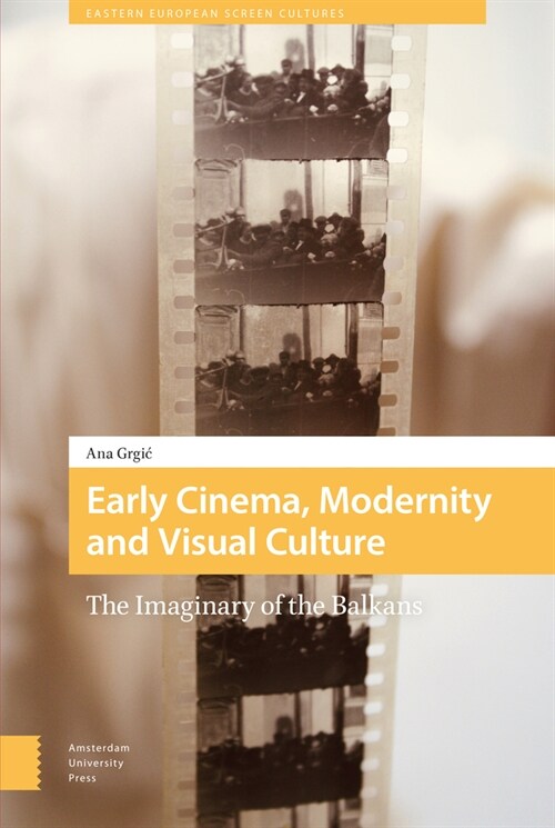 Early Cinema, Modernity and Visual Culture: The Imaginary of the Balkans (Hardcover)